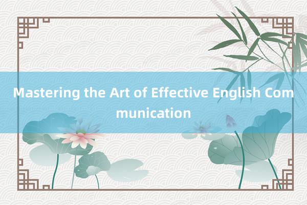 Mastering the Art of Effective English Communication