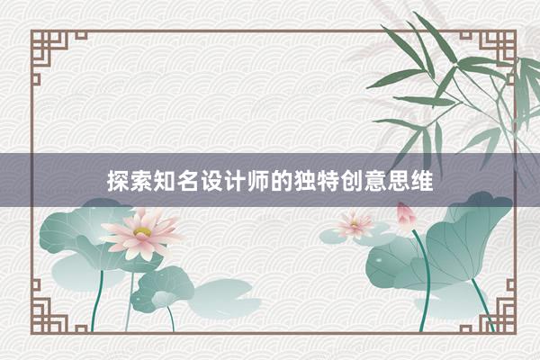 探索知名设计师的独特创意思维